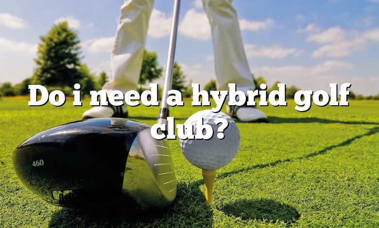 Do i need a hybrid golf club?