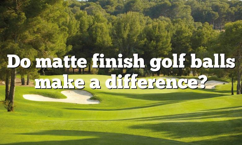 Do matte finish golf balls make a difference?