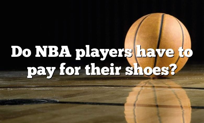 Do NBA players have to pay for their shoes?