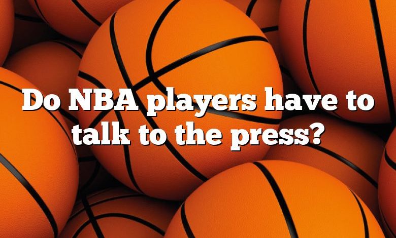 Do NBA players have to talk to the press?