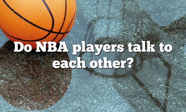 Do NBA players talk to each other?