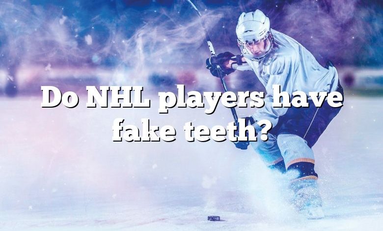 Do NHL players have fake teeth?