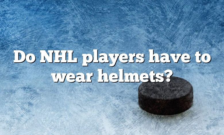 Do NHL players have to wear helmets?