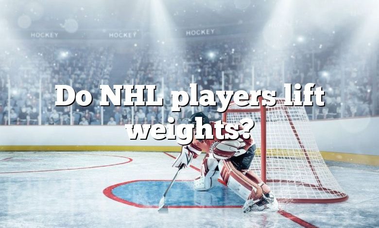 Do NHL players lift weights?