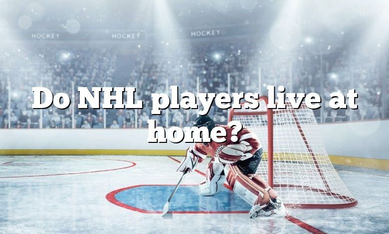 Do NHL players live at home?