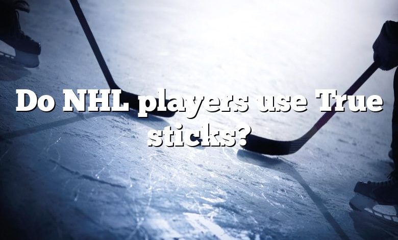 Do NHL players use True sticks?