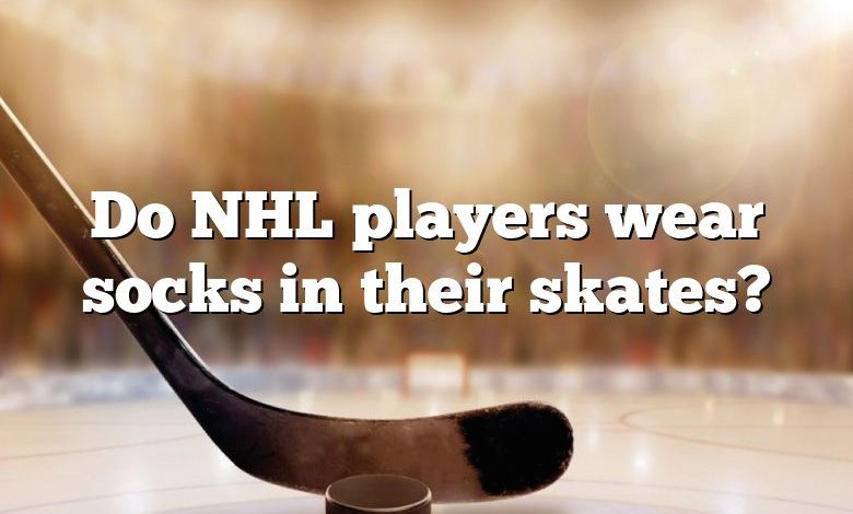 Do NHL players wear socks in their skates?