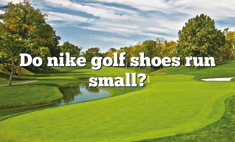 Do nike golf shoes run small?