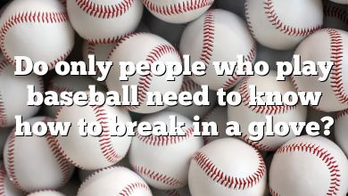 Do only people who play baseball need to know how to break in a glove?