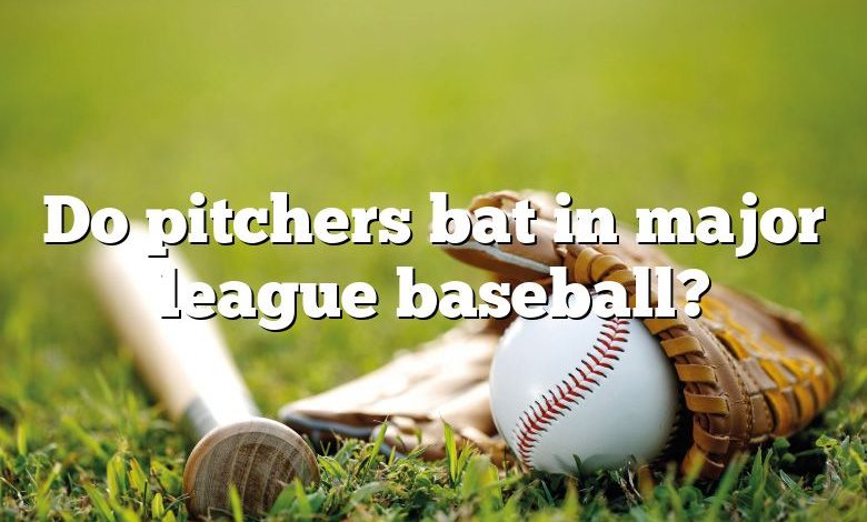 Do pitchers bat in major league baseball?