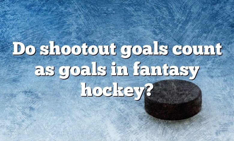 Do shootout goals count as goals in fantasy hockey?