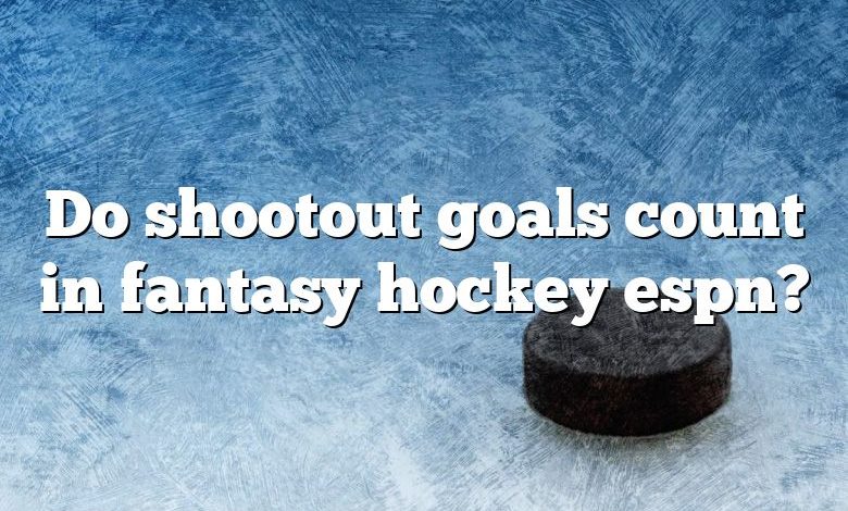 Do shootout goals count in fantasy hockey espn?