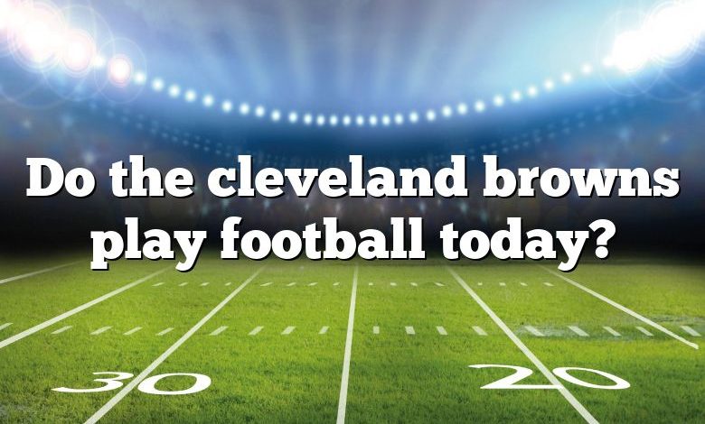 Do the cleveland browns play football today?