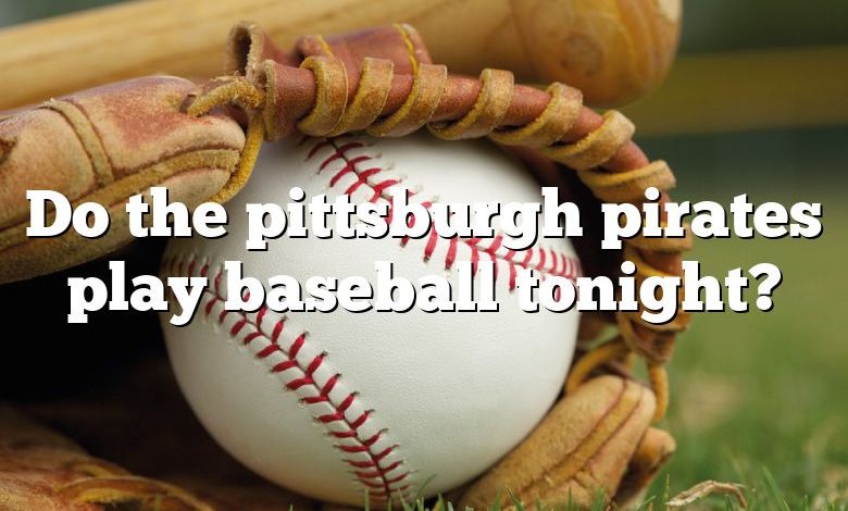 Do the pittsburgh pirates play baseball tonight?