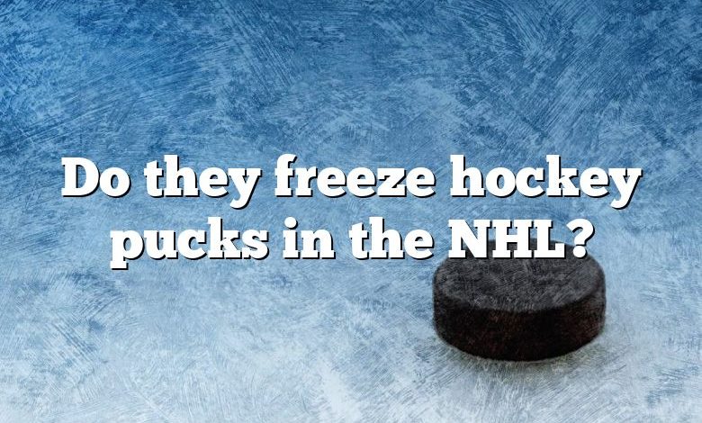 Do they freeze hockey pucks in the NHL?