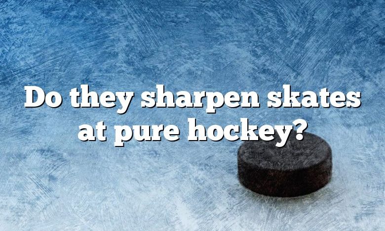 Do they sharpen skates at pure hockey?