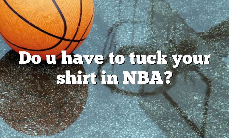 Do u have to tuck your shirt in NBA?