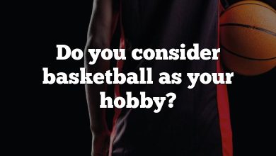 Do you consider basketball as your hobby?