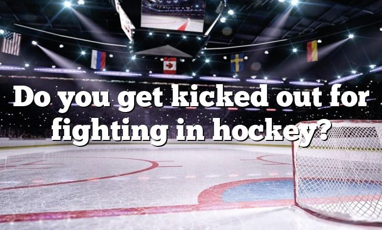 Do you get kicked out for fighting in hockey?