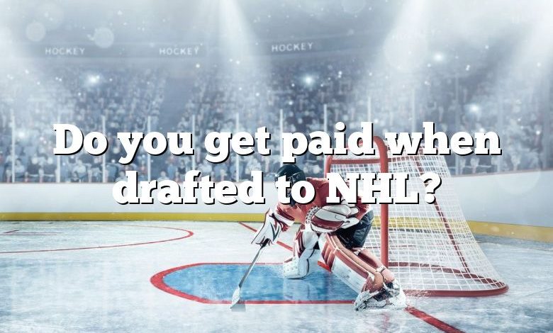 Do you get paid when drafted to NHL?