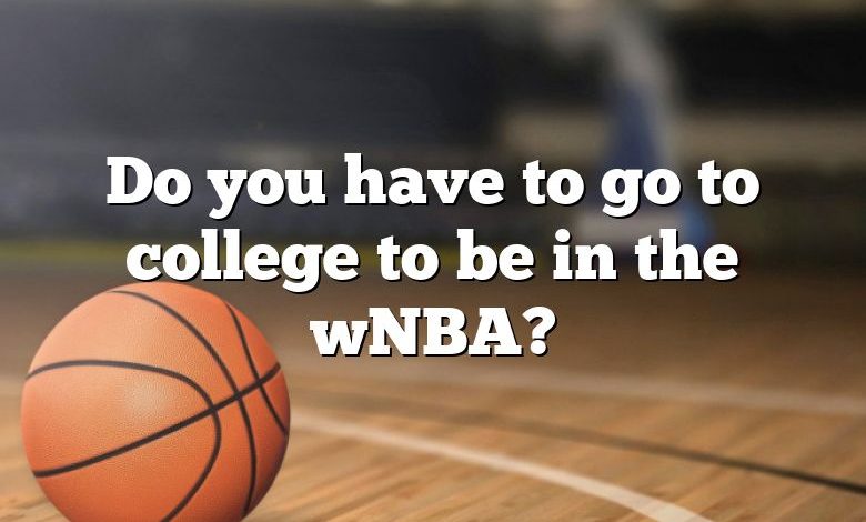 Do you have to go to college to be in the wNBA?