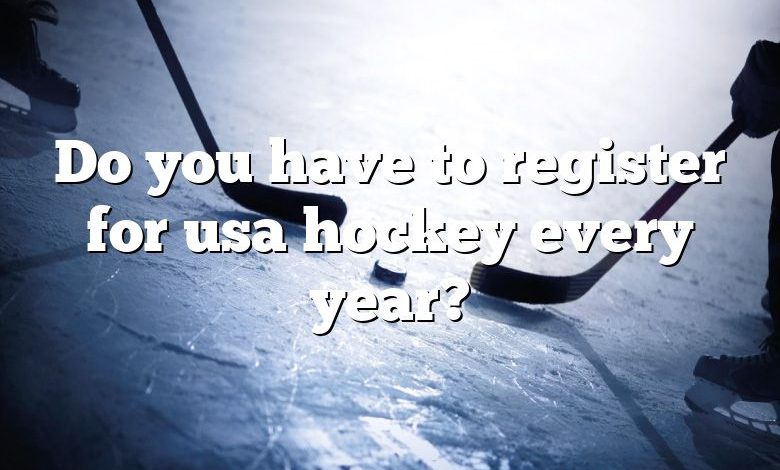 Do you have to register for usa hockey every year?