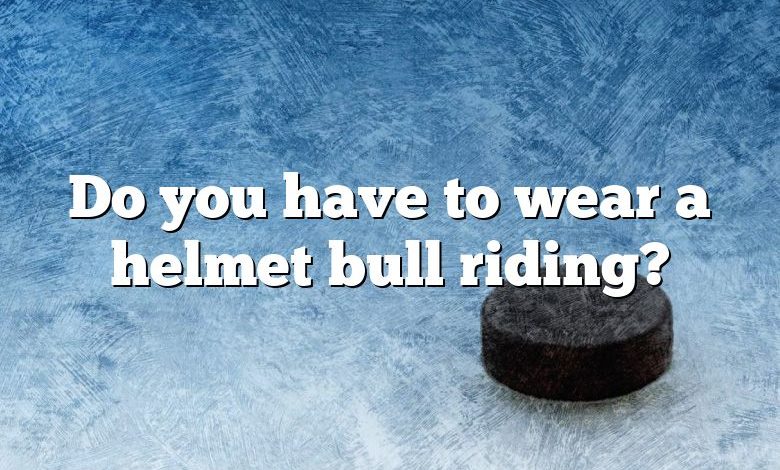 Do you have to wear a helmet bull riding?