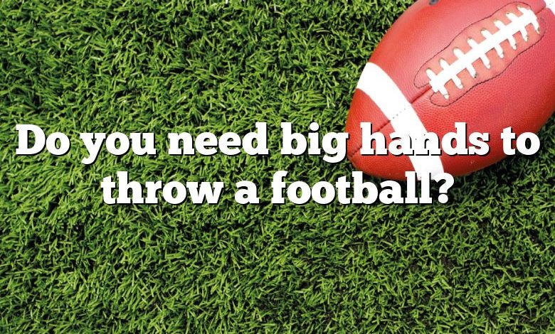 Do you need big hands to throw a football?