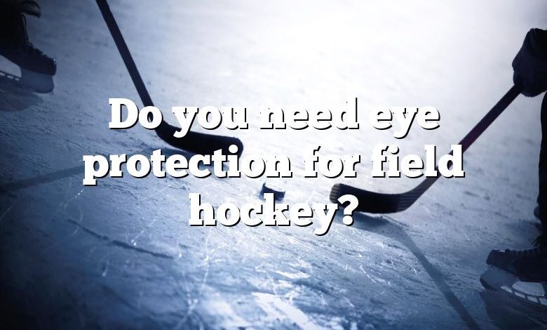 Do you need eye protection for field hockey?