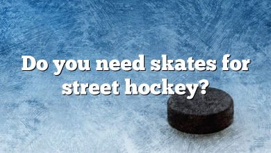 Do you need skates for street hockey?