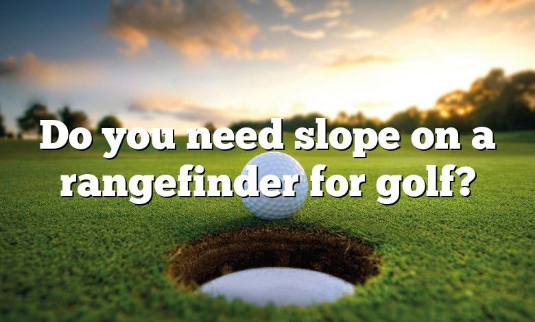 Do you need slope on a rangefinder for golf?