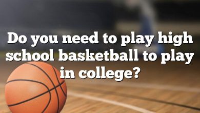 Do you need to play high school basketball to play in college?