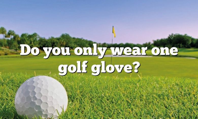 Do you only wear one golf glove?