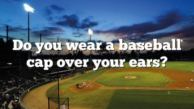 Do you wear a baseball cap over your ears?