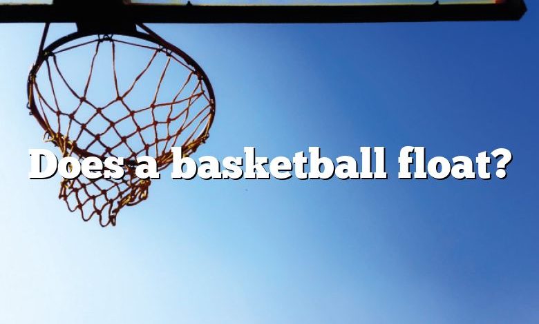 Does a basketball float?