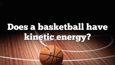 Does a basketball have kinetic energy?