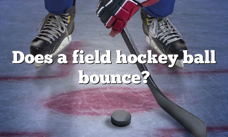 Does a field hockey ball bounce?