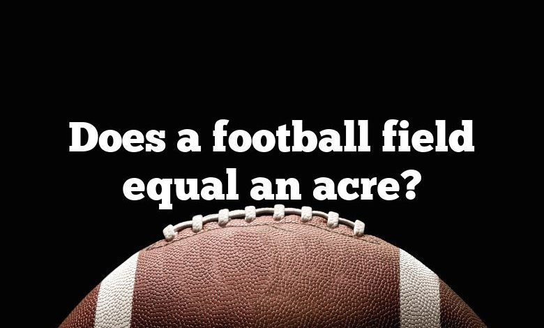 Does a football field equal an acre?