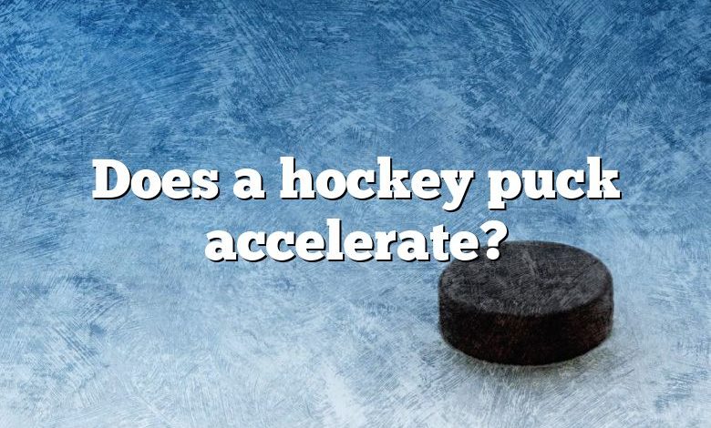 Does a hockey puck accelerate?