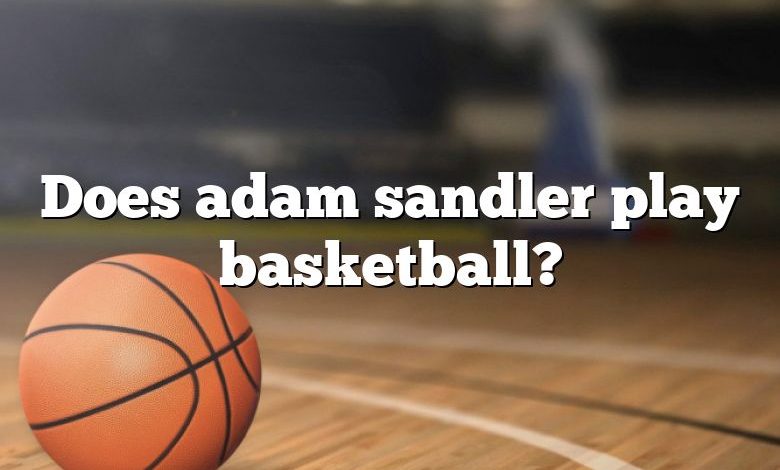 Does adam sandler play basketball?