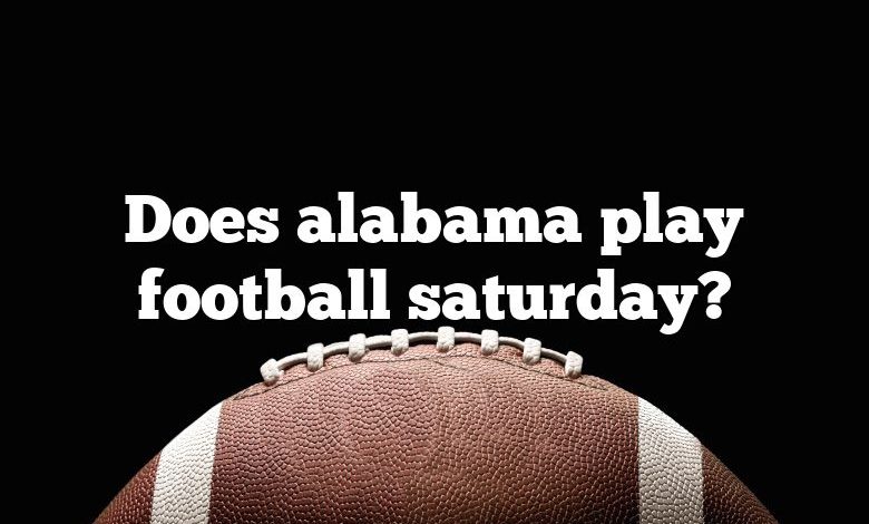 Does alabama play football saturday?