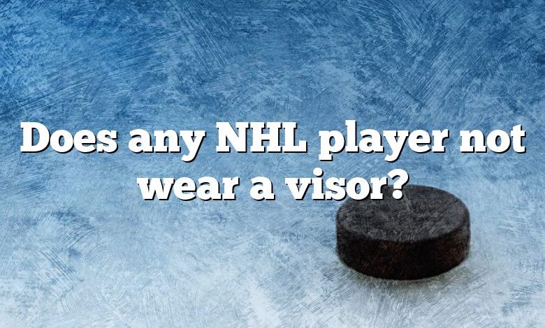 Does any NHL player not wear a visor?