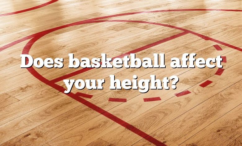 Does basketball affect your height?