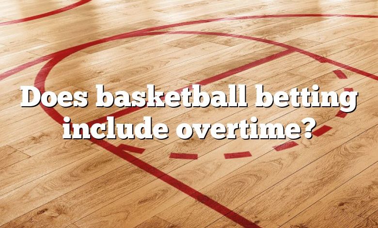 Does basketball betting include overtime?