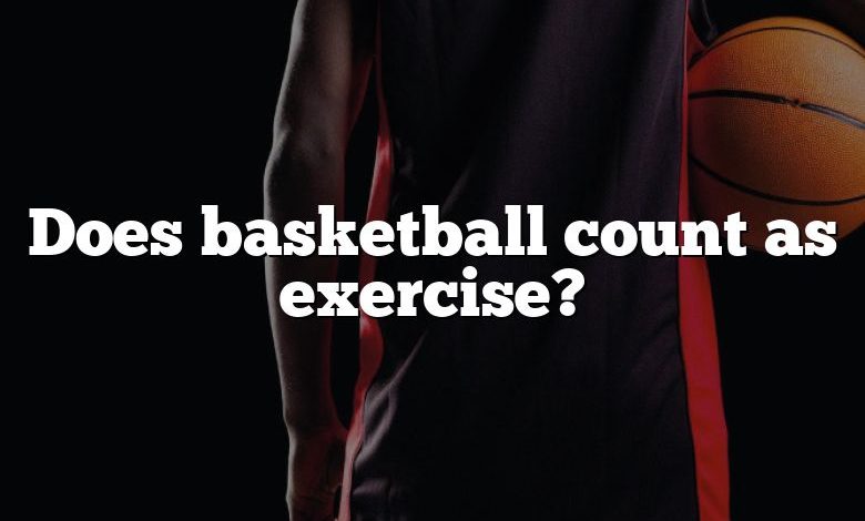 Does basketball count as exercise?