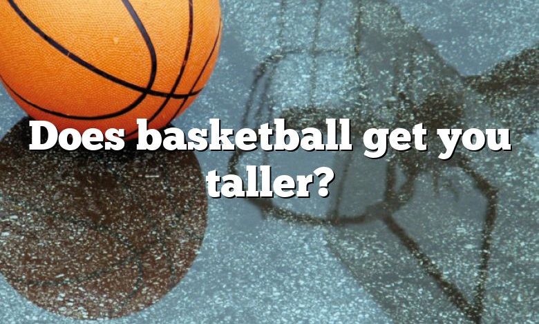 Does basketball get you taller?
