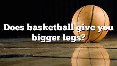 Does basketball give you bigger legs?