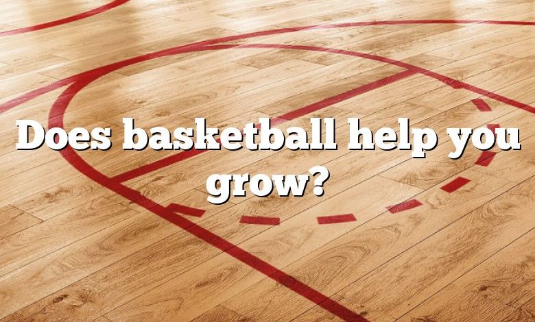 Does basketball help you grow?