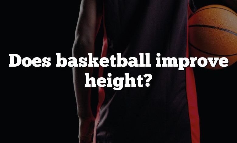 Does basketball improve height?