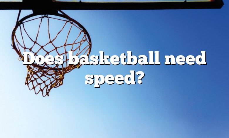 Does basketball need speed?